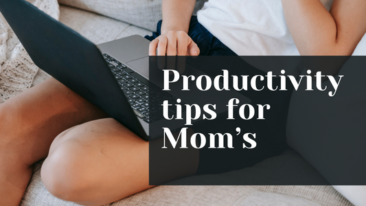 Productivity Tips for Mom's