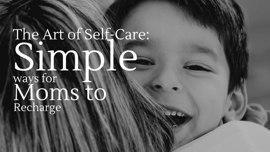 The Art of Self-Care: Simple Ways for Moms to Recharge